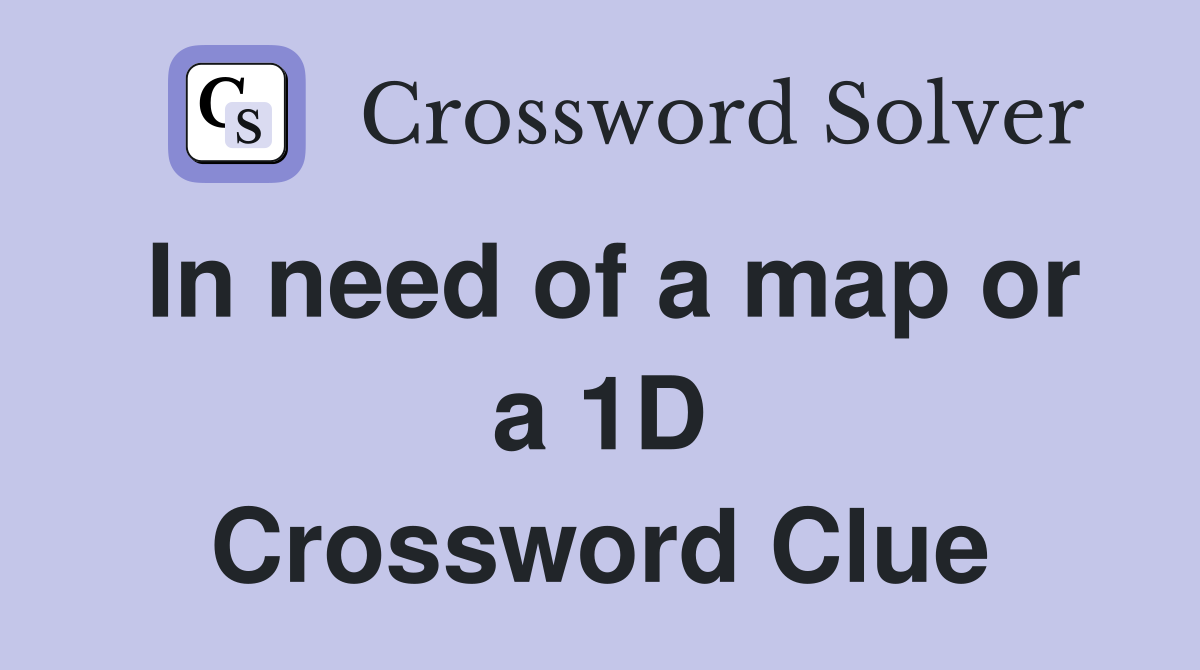In need of a map or a 1D Crossword Clue