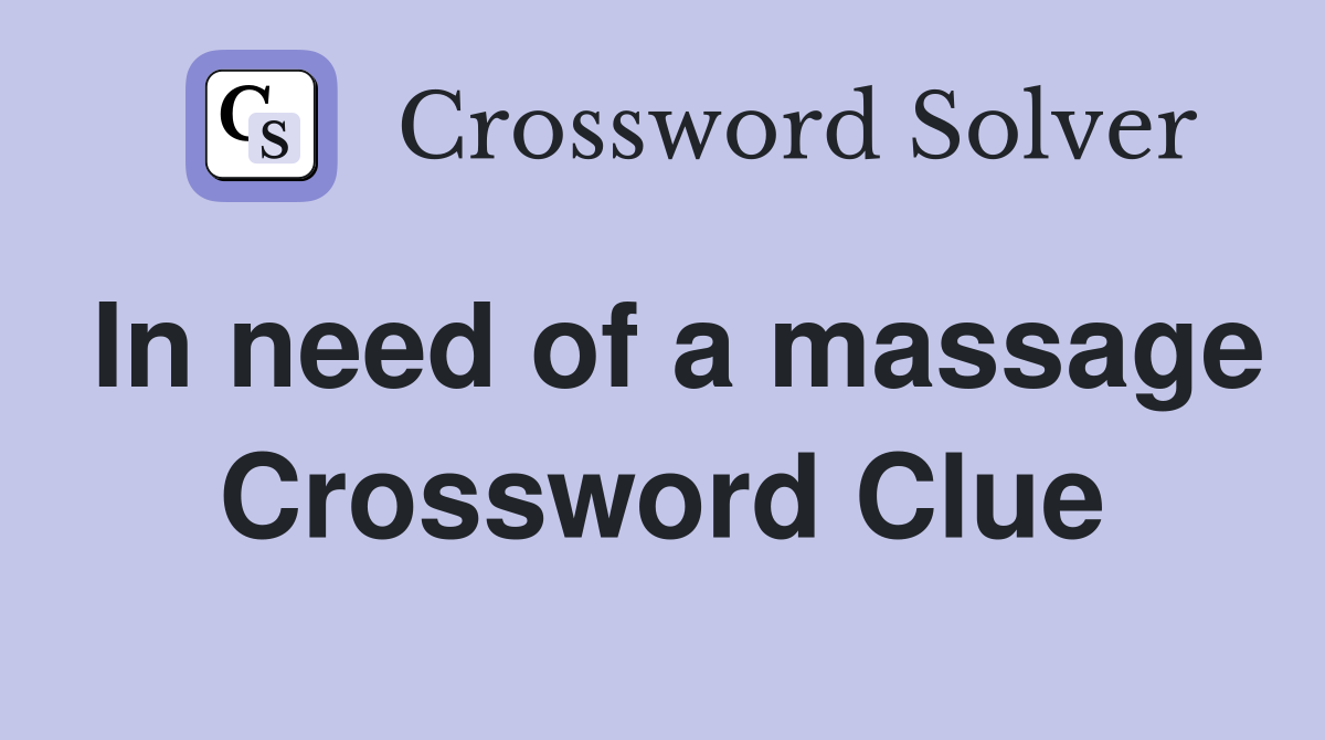 In need of a massage Crossword Clue