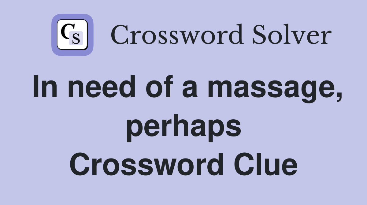 In need of a massage, perhaps Crossword Clue