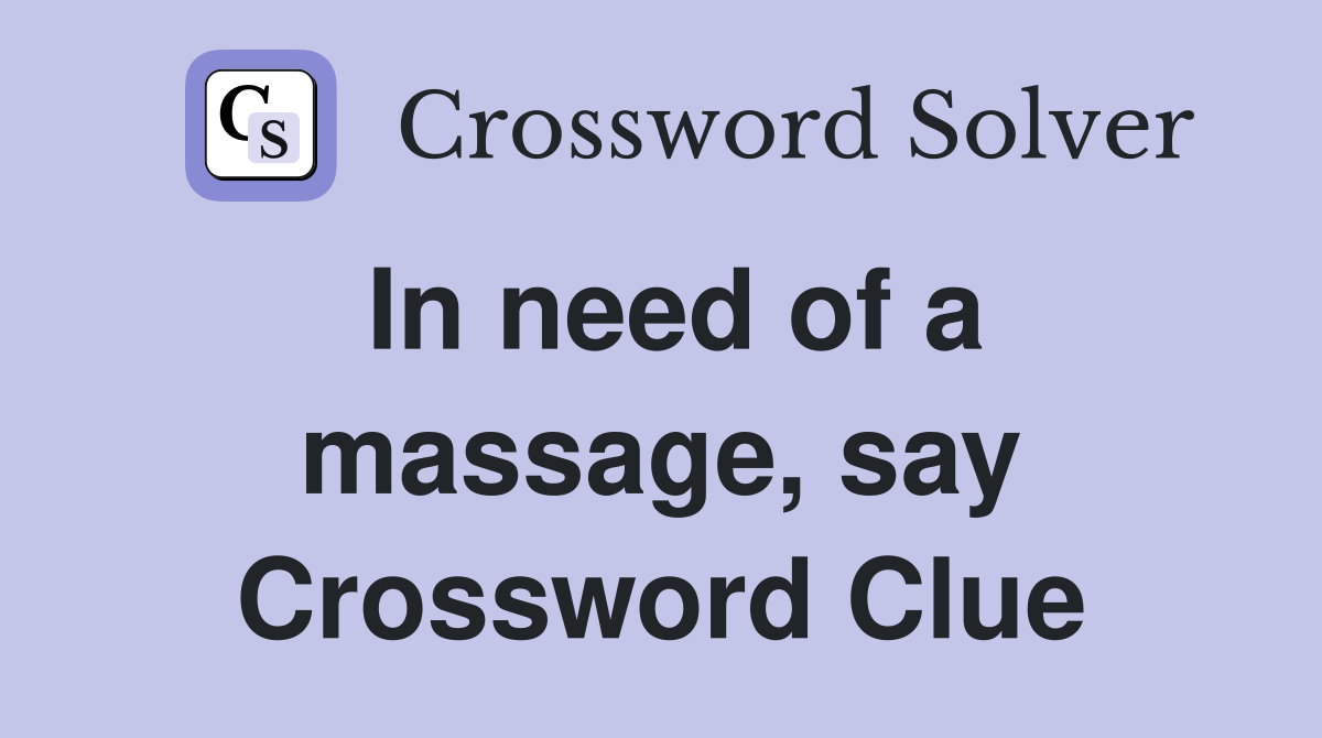 In need of a massage, say Crossword Clue