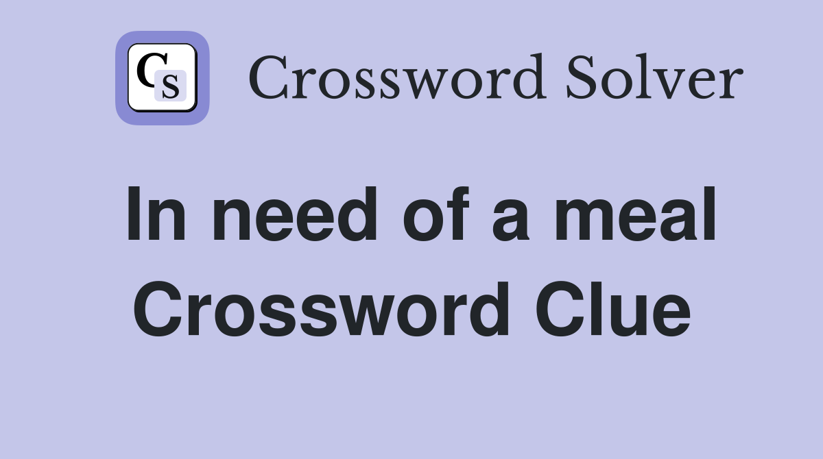 In need of a meal Crossword Clue