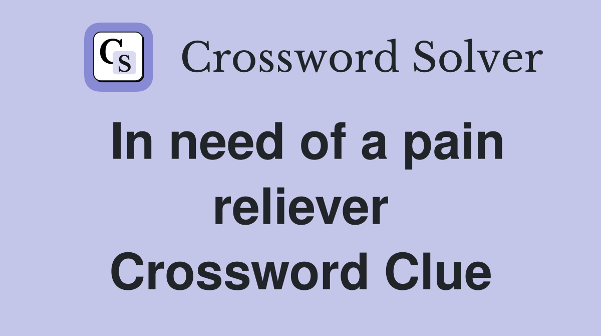 In need of a pain reliever Crossword Clue