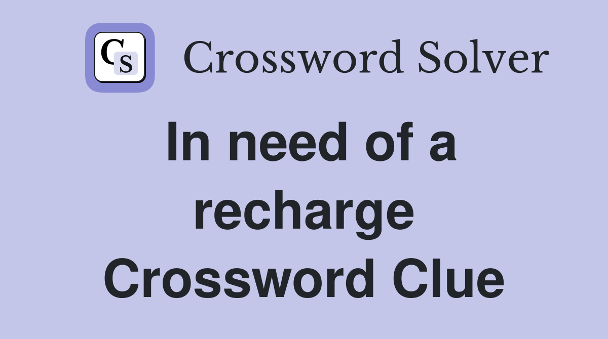 In need of a recharge Crossword Clue