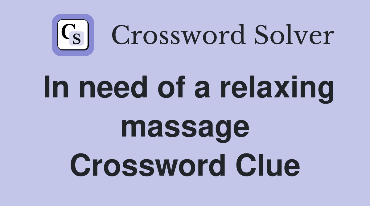 In need of a relaxing massage Crossword Clue