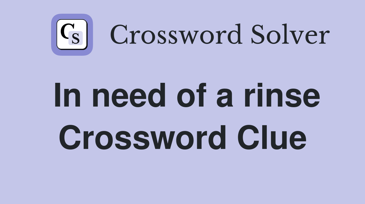 In need of a rinse Crossword Clue