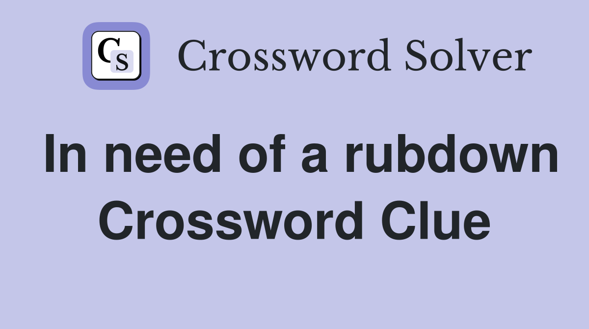 In need of a rubdown Crossword Clue