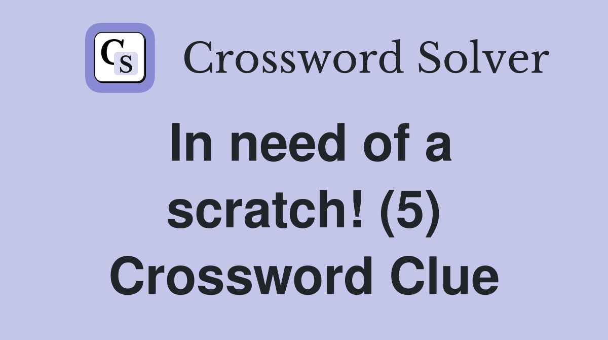 In need of a scratch! (5) Crossword Clue