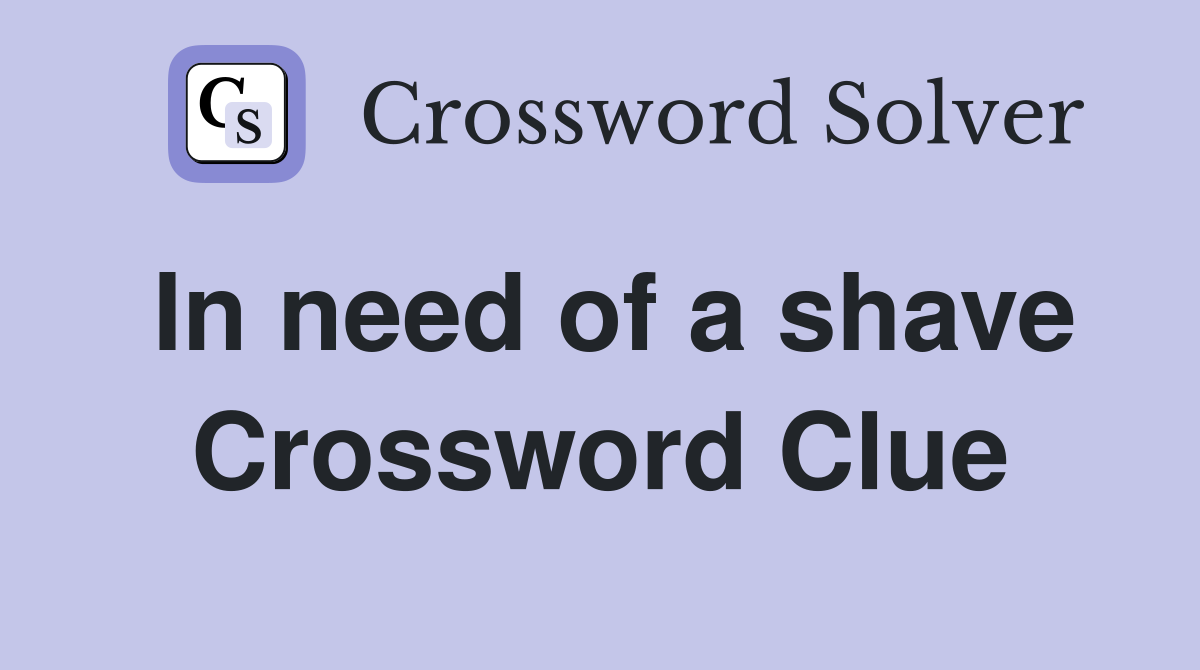 In need of a shave Crossword Clue