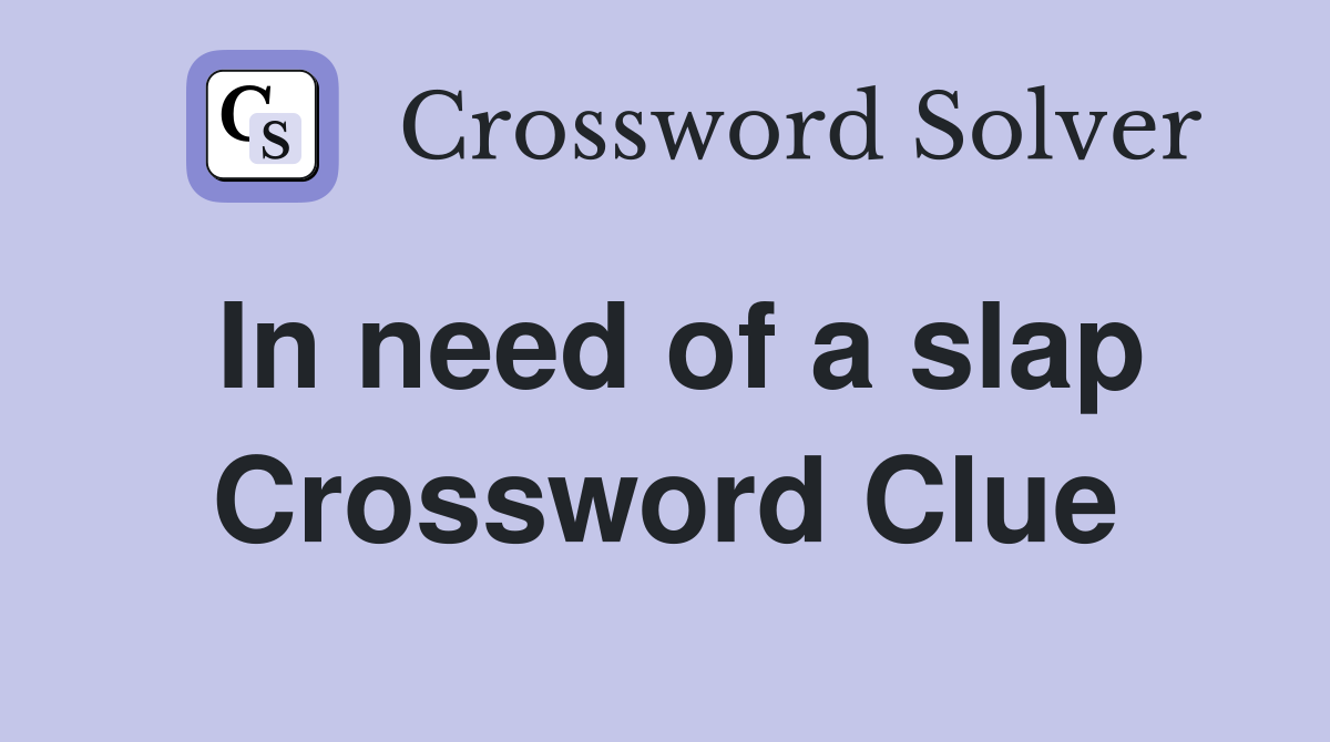 In need of a slap Crossword Clue