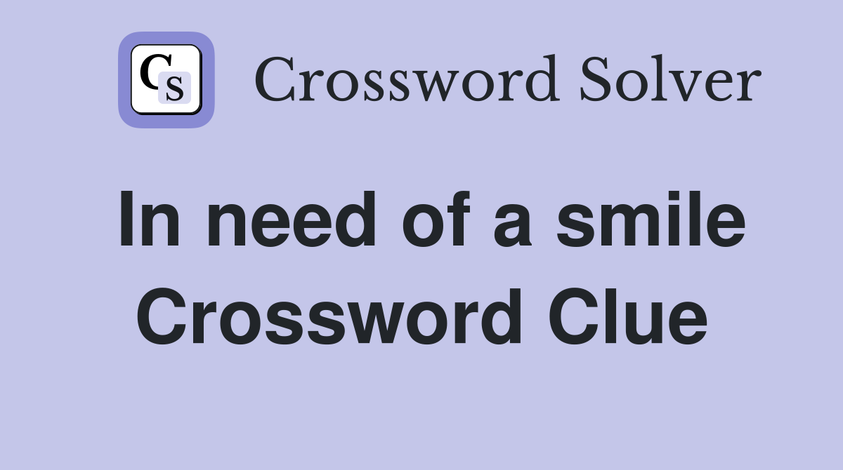 In need of a smile Crossword Clue