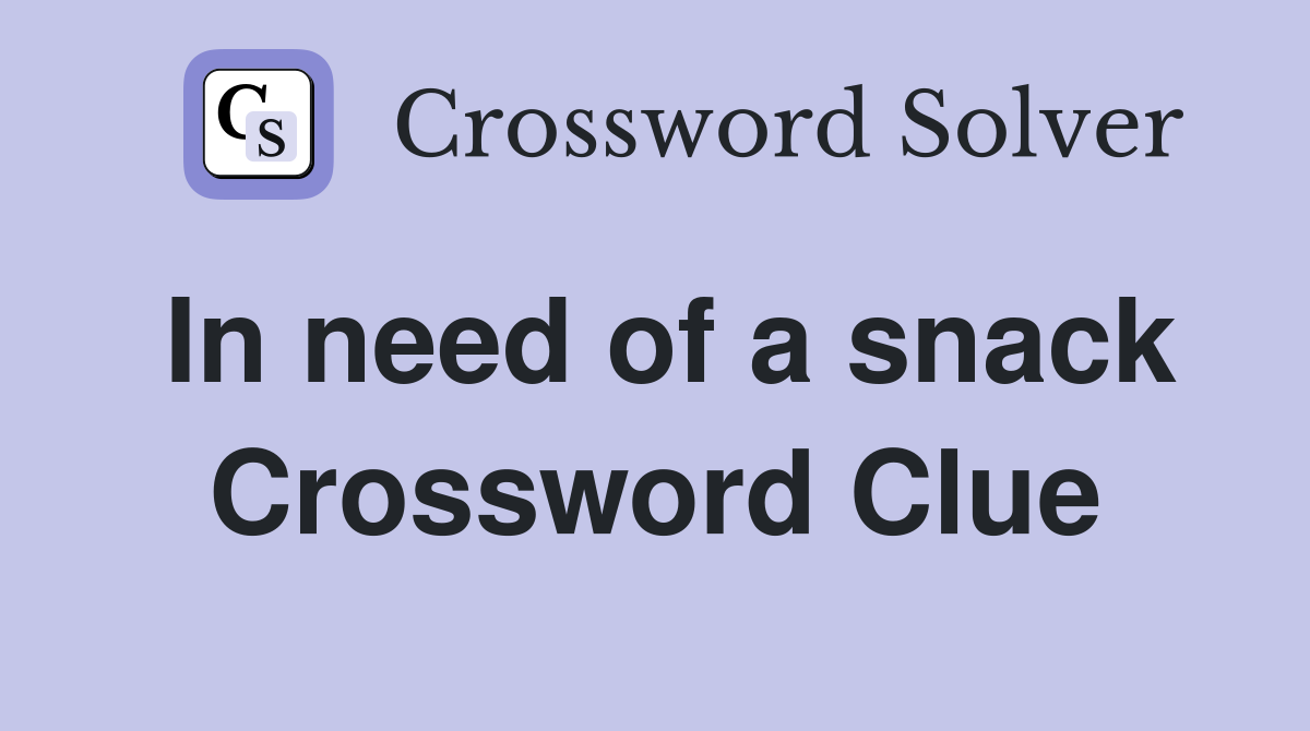 In need of a snack Crossword Clue