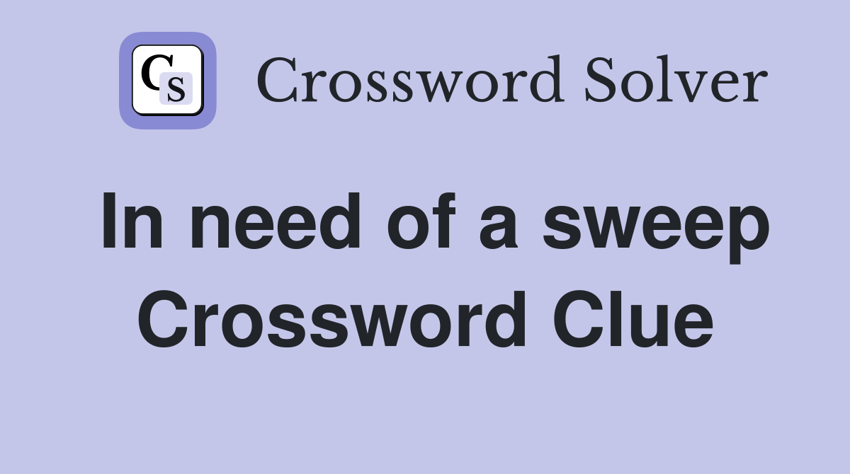 In need of a sweep Crossword Clue