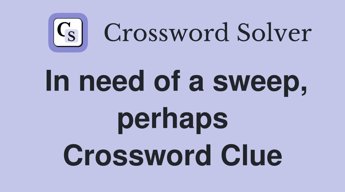 In need of a sweep, perhaps Crossword Clue