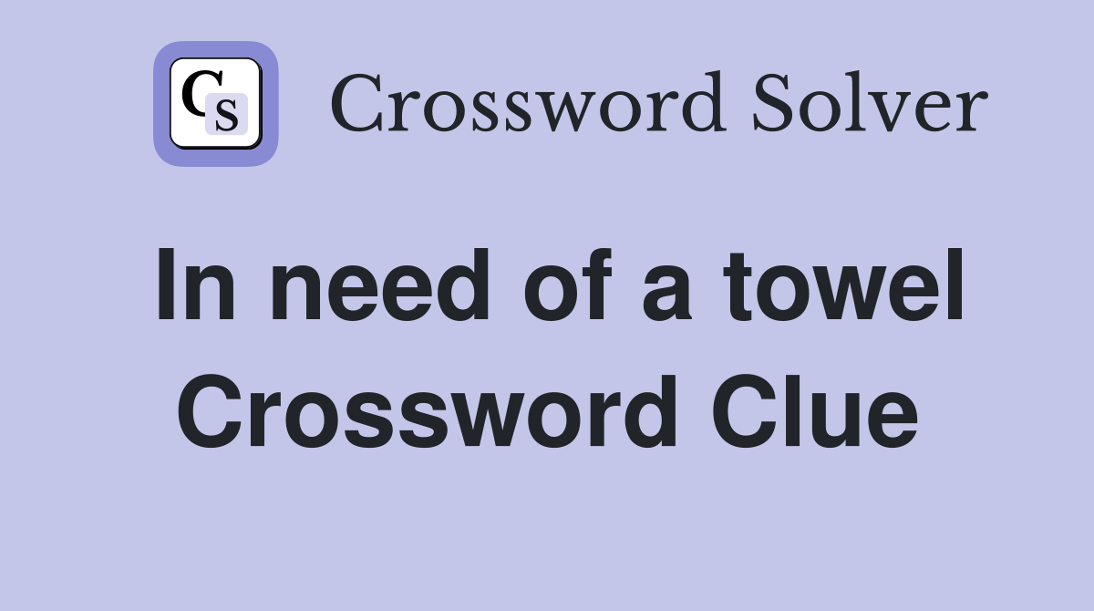 In need of a towel Crossword Clue