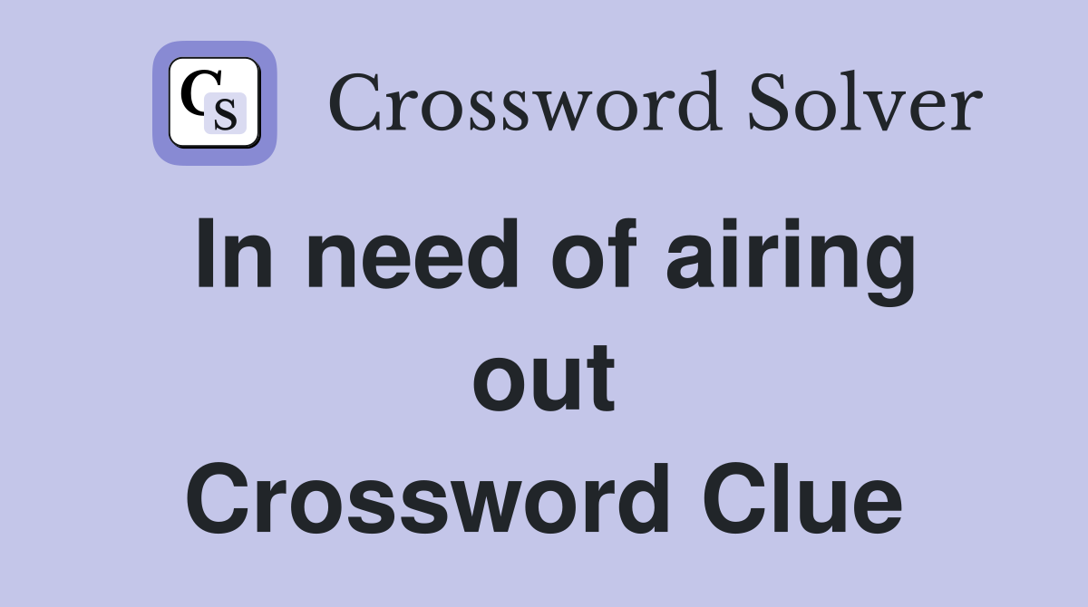 In need of airing out Crossword Clue