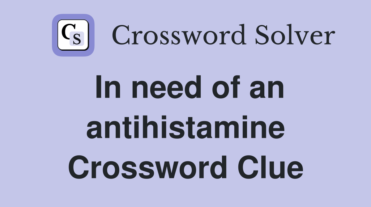 In need of an antihistamine Crossword Clue
