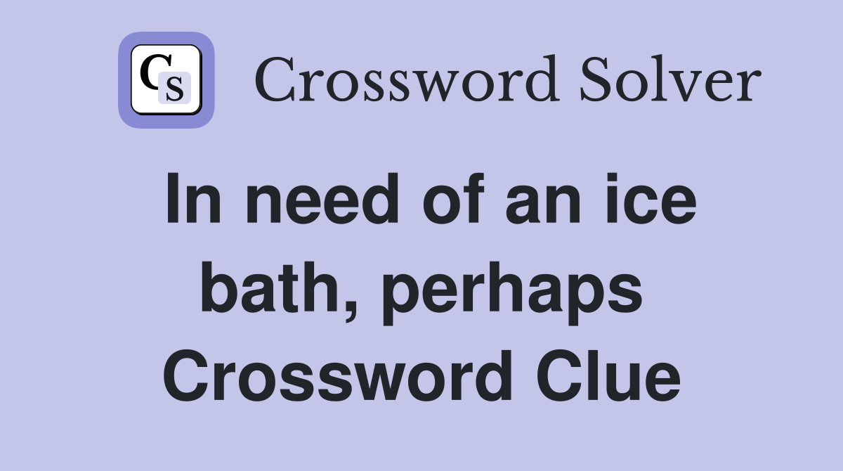 In need of an ice bath, perhaps Crossword Clue