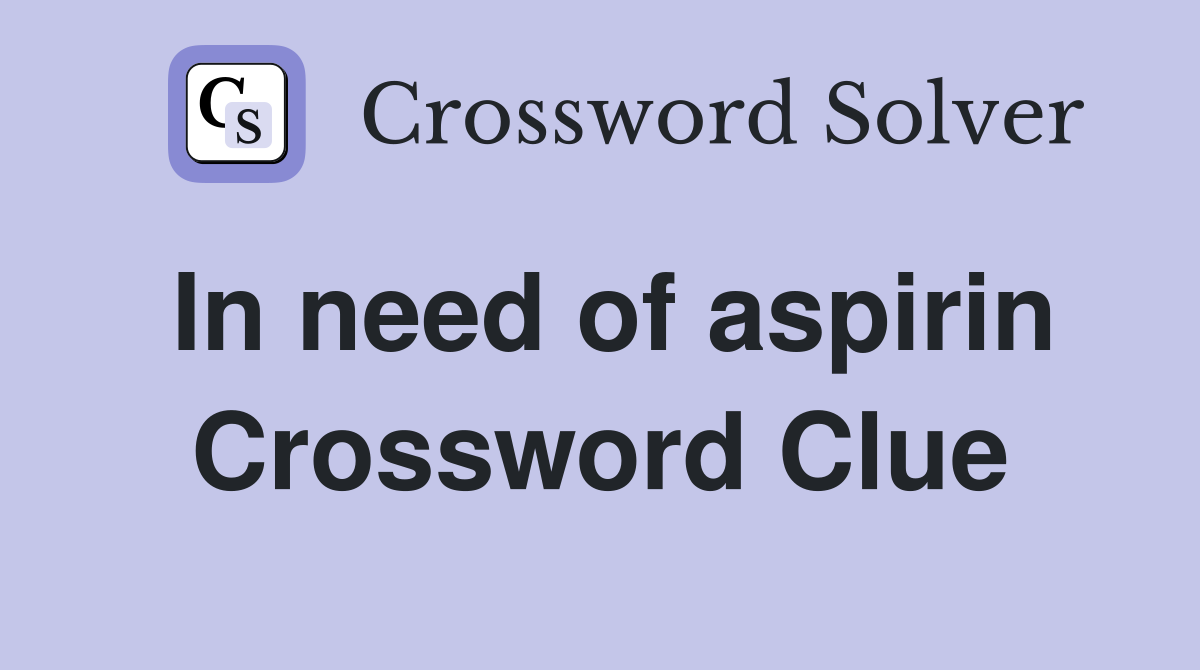 In need of aspirin Crossword Clue
