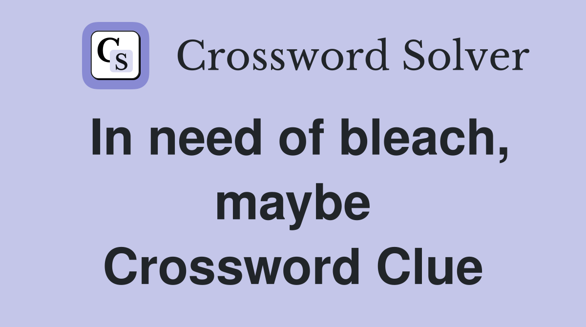 In need of bleach, maybe Crossword Clue