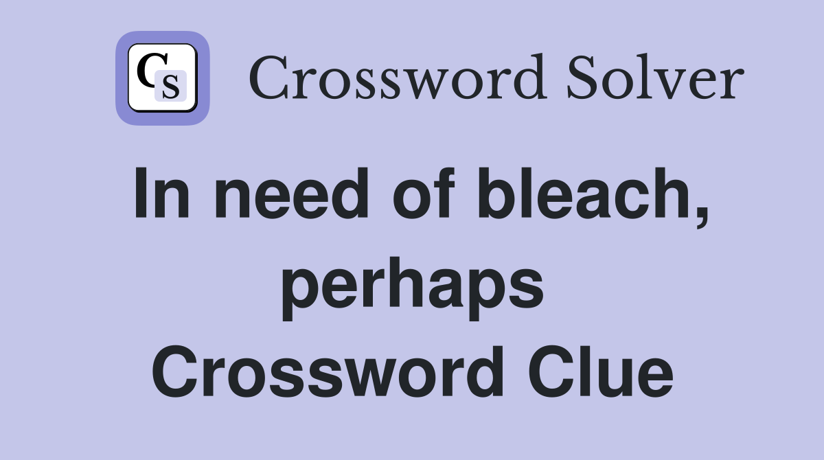 In need of bleach, perhaps Crossword Clue