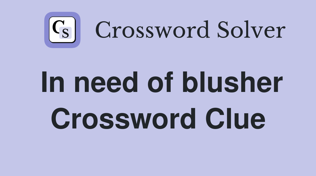 In need of blusher Crossword Clue
