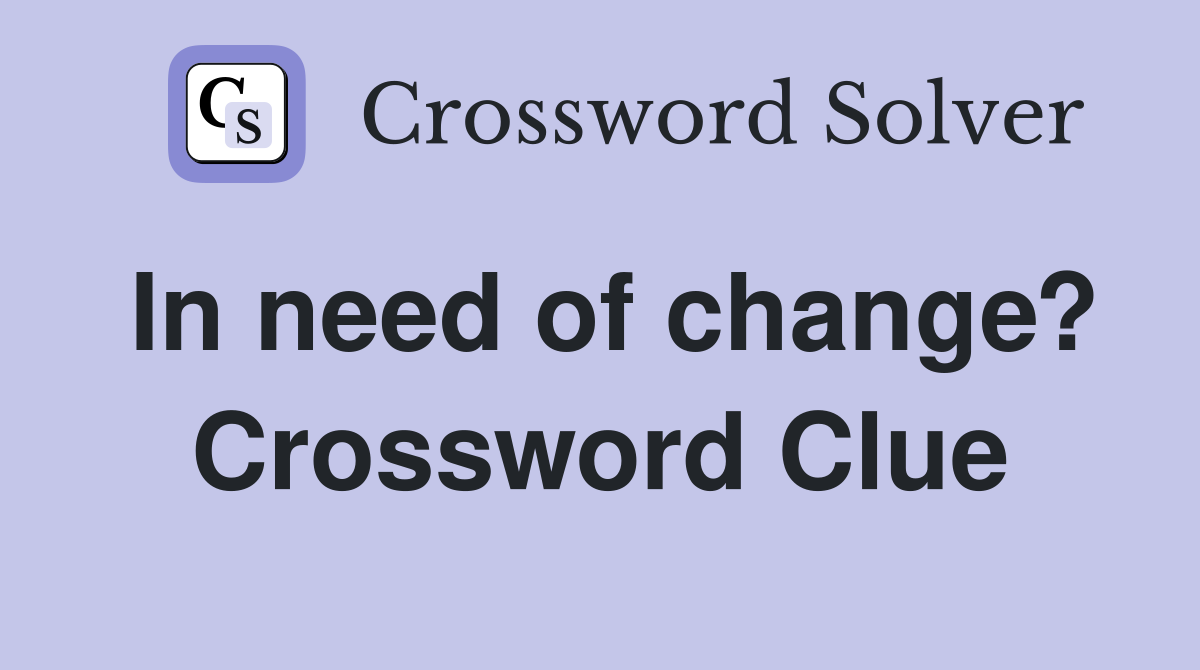 In need of change? Crossword Clue