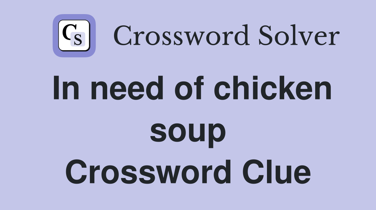 In need of chicken soup Crossword Clue