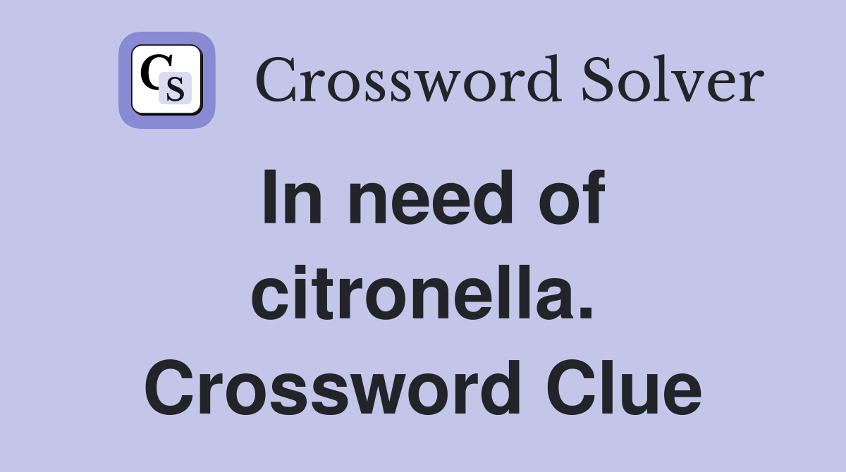 In need of citronella. Crossword Clue
