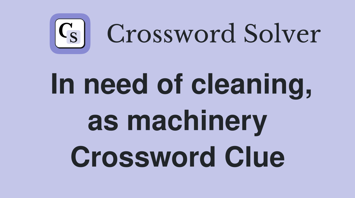 In need of cleaning, as machinery Crossword Clue