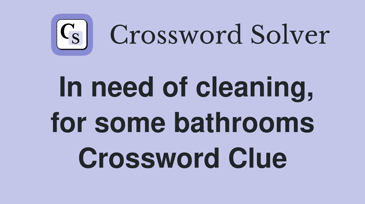 In need of cleaning, for some bathrooms Crossword Clue
