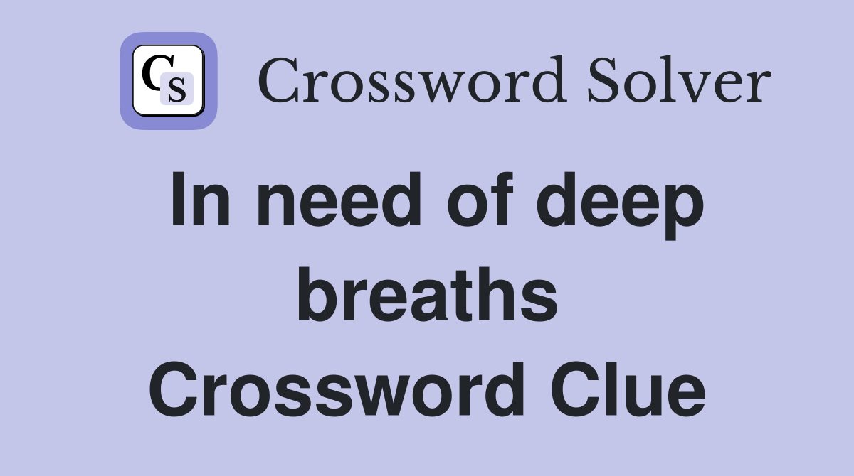 In need of deep breaths Crossword Clue