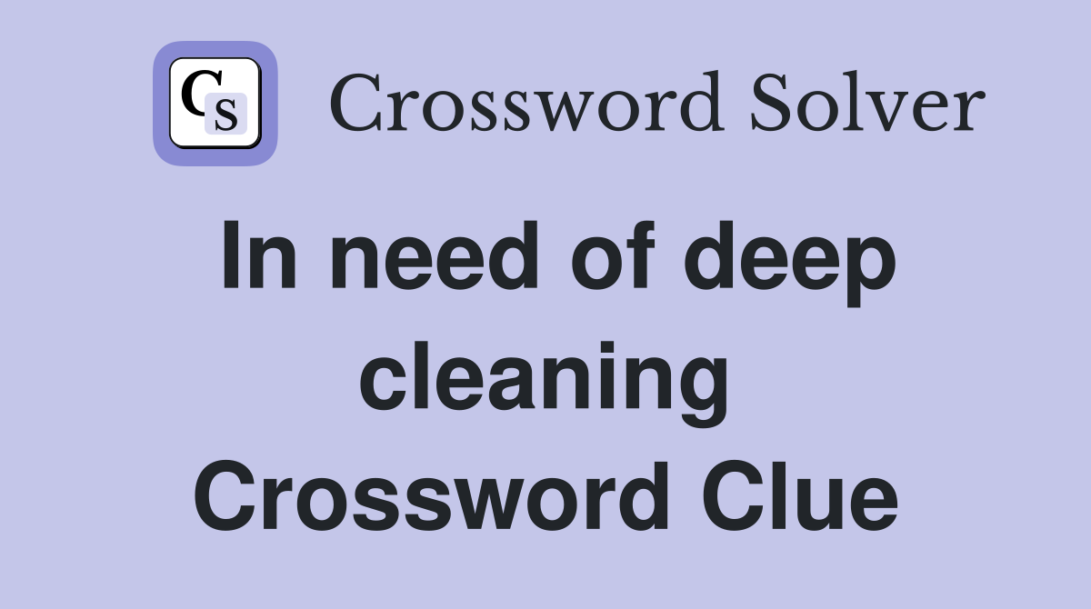 In need of deep cleaning Crossword Clue
