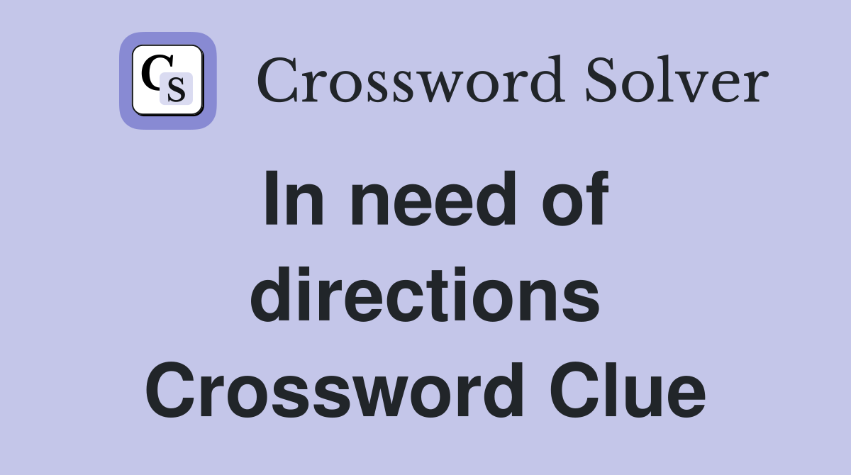 In need of directions Crossword Clue