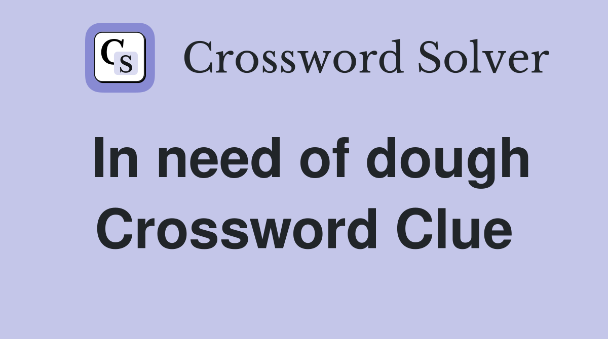 In need of dough Crossword Clue