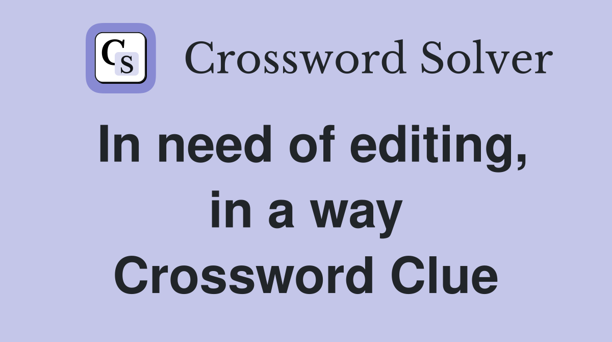 In need of editing, in a way Crossword Clue