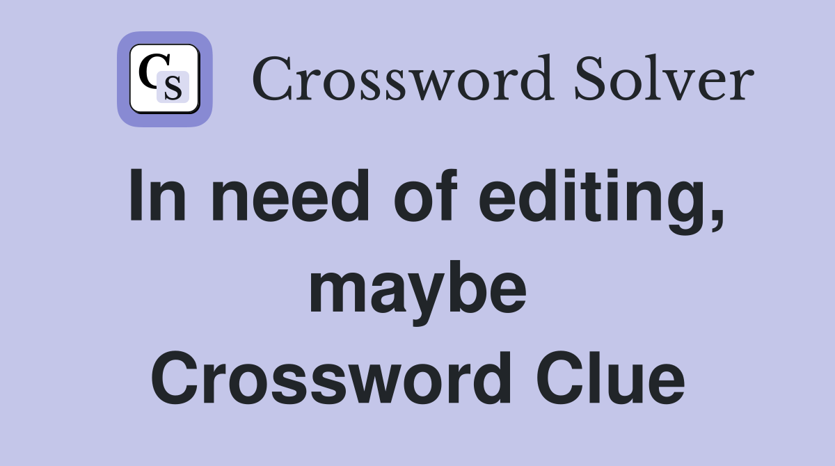 In need of editing, maybe Crossword Clue