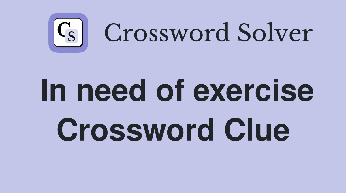 In need of exercise Crossword Clue
