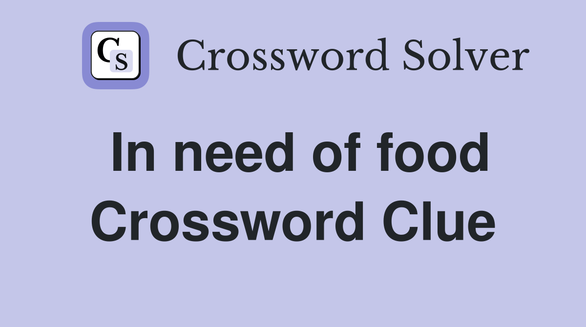 In need of food Crossword Clue