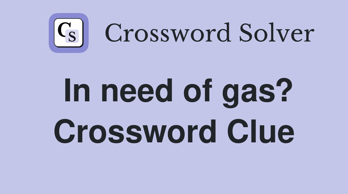 In need of gas? Crossword Clue