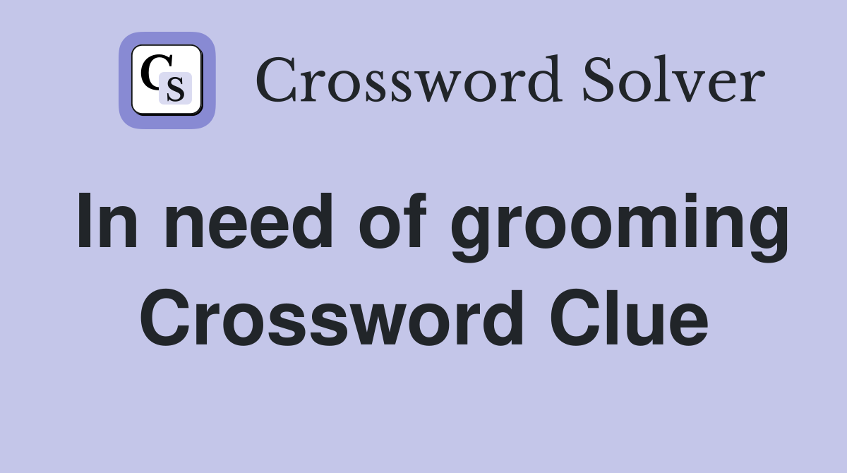 In need of grooming Crossword Clue