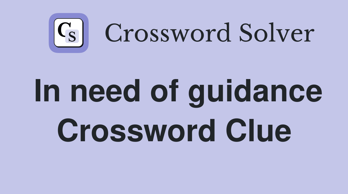In need of guidance Crossword Clue