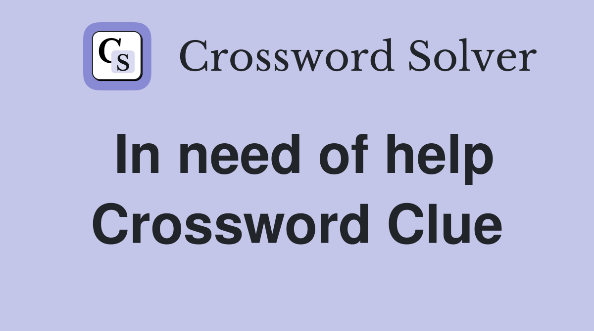 In need of help Crossword Clue