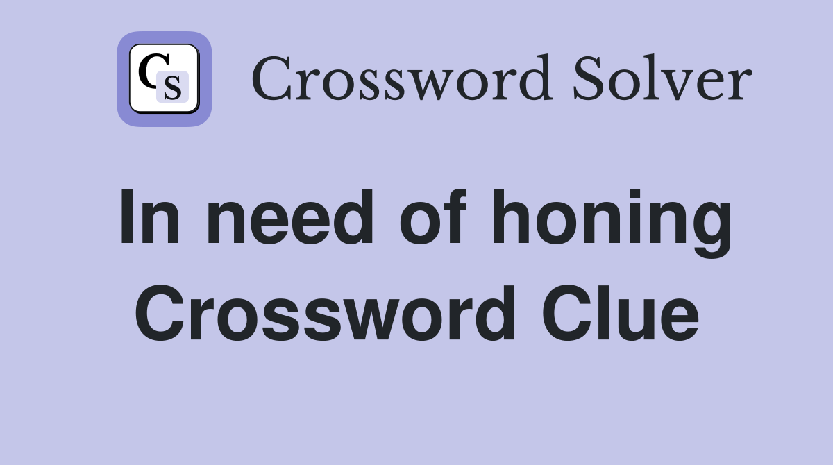 In need of honing Crossword Clue