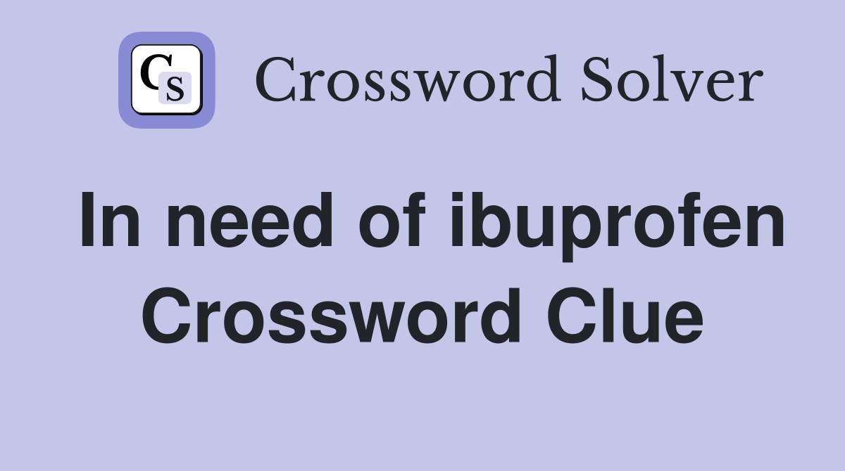 In need of ibuprofen Crossword Clue