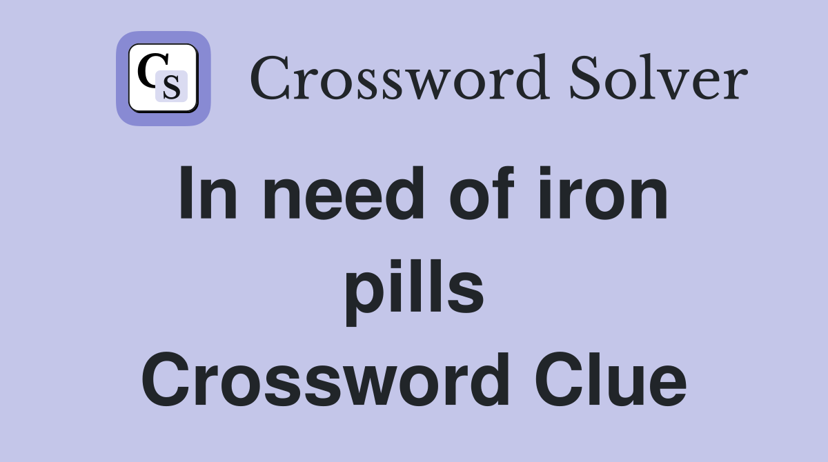 In need of iron pills Crossword Clue