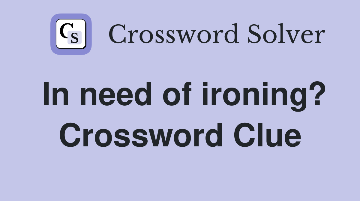 In need of ironing? Crossword Clue