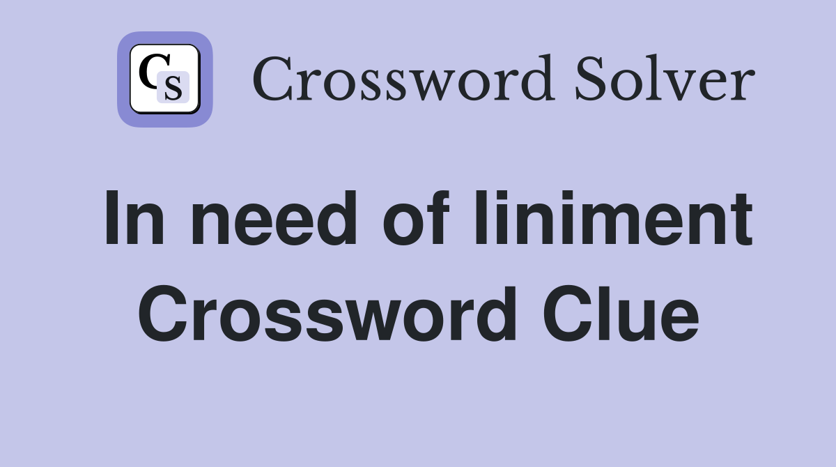 In need of liniment Crossword Clue