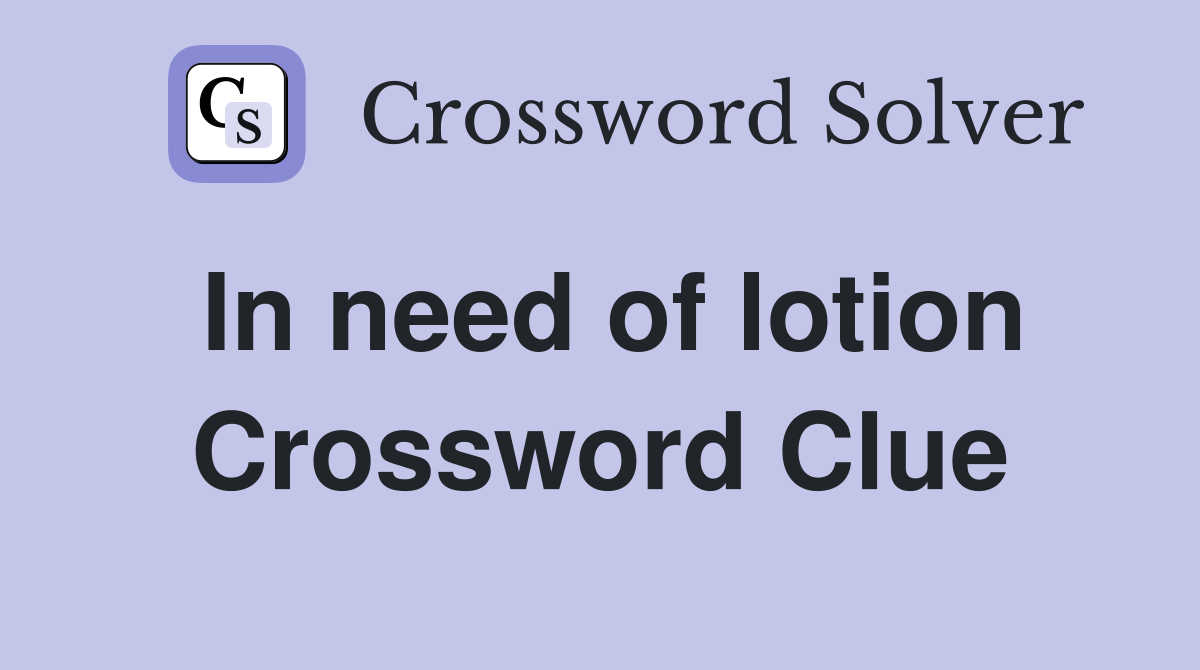 In need of lotion Crossword Clue