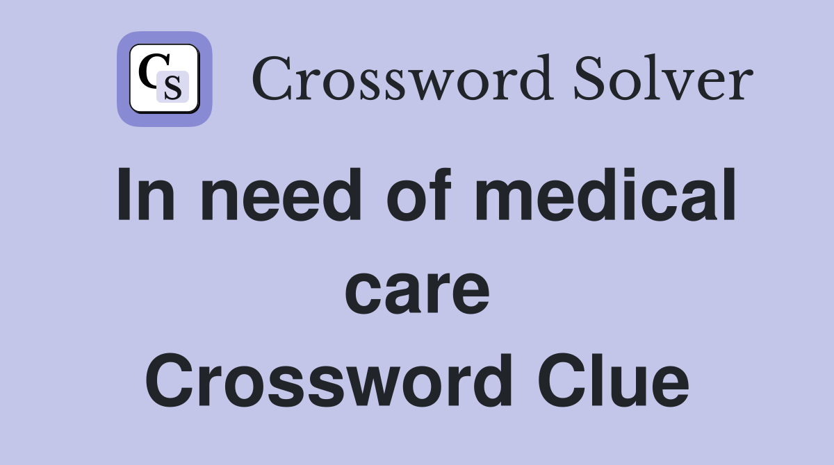 In need of medical care Crossword Clue