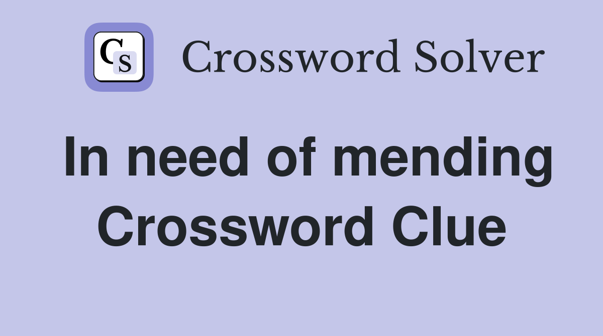 In need of mending Crossword Clue